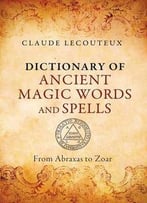 Dictionary Of Ancient Magic Words And Spells: From Abraxas To Zoar