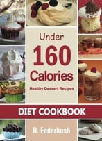 Diet Cookbook: Healthy Dessert Recipes Under 160 Calories