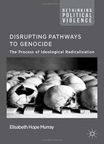 Disrupting Pathways To Genocide: The Process Of Ideological Radicalization