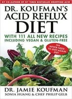 Dr. Koufman’S Acid Reflux Diet: With 111 All New Recipes Including Vegan & Gluten-Free: The Never-Need-To-Diet-Again Diet