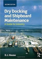 Dry Docking And Shipboard Maintenance: A Guide For Industry (2nd Edition)