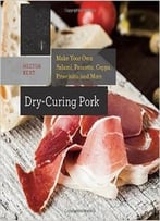 Dry-Curing Pork – Make Your Own Prosciutto, Salami, Pancetta, Bacon, And More!