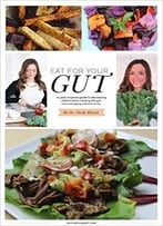 Eat For Your Gut: Paleo-Inspired Recipes To Reduce Inflammation, Improve Gut Health, And Manage Autoimmunity
