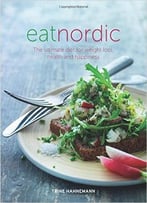 Eat Nordic: The Ultimate Diet For Weight Loss, Health And Happiness