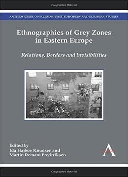 Ethnographies Of Grey Zones In Eastern Europe: Relations, Borders And Invisibilities