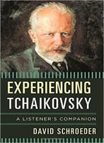 Experiencing Tchaikovsky: A Listener’S Companion