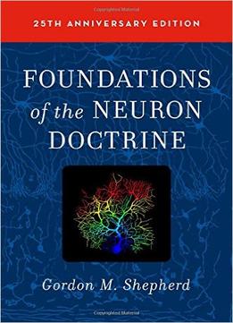 Foundations Of The Neuron Doctrine: 25Th Anniversary Edition