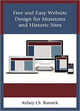 Free And Easy Website Design For Museums And Historic Sites (American Association For State And Local History)