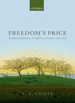 Freedom’S Price: Serfdom, Subjection, And Reform In Prussia