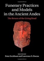 Funerary Practices And Models In The Ancient Andes: The Return Of The Living Dead