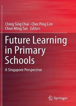 Future Learning In Primary Schools: A Singapore Perspective