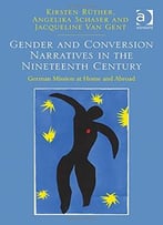 Gender And Conversion Narratives In The Nineteenth Century: German Mission At Home And Abroad