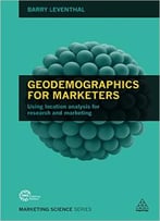 Geodemographics For Marketers: Using Location Analysis For Research And Marketing