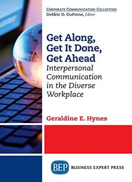 Get Along, Get It Done, Get Ahead: Interpersonal Communication In The Diverse Workplace