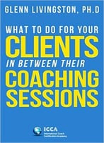 Glenn Livingston – What To Do For Your Clients In Between Their Coaching Sessions