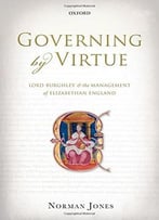 Governing By Virtue: Lord Burghley And The Management Of Elizabethan England