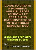 Guide To Create A Powerful Multipurpose Windows Pc Repair And Diagnostic Tool Into A Thumb Drive Or Dvd