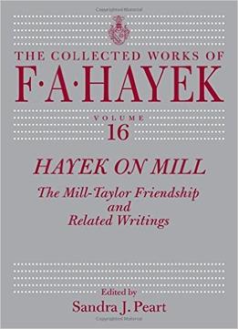 Hayek On Mill: The Mill-Taylor Friendship And Related Writings