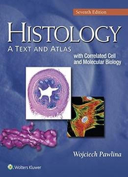 Histology: A Text And Atlas: With Correlated Cell And Molecular Biology, Seventh Edition