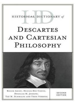 Historical Dictionary Of Descartes And Cartesian Philosophy (2Nd Edition)