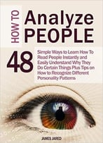 How To Analyze People: 48 Simple Ways To Learn How To Read People Instantly