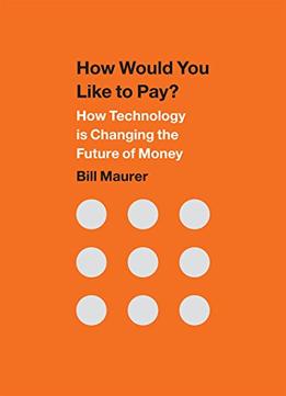 How Would You Like To Pay?: How Technology Is Changing The Future Of Money