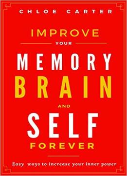 Improve Your Memory, Brain And Self Forever: Easy Ways To Increase Your Inner Power