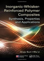 Inorganic- Whisker- Reinforced Polymer Composites: Synthesis, Properties And Applications