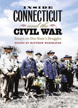 Inside Connecticut And The Civil War: Essays On One State’S Struggles