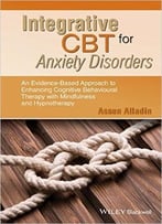 Integrative Cbt For Anxiety Disorders: An Evidence-Based Approach To Enhancing Cognitive Behavioral Therapy