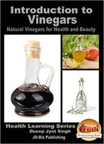 Introduction To Vinegars – Natural Vinegars For Health And Beauty (Health Learning Series Book 45)