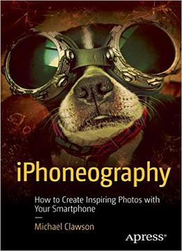 Iphoneography: How To Create Inspiring Photos With Your Smartphone