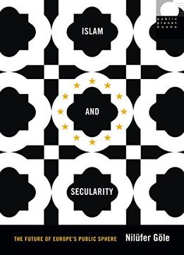 Islam And Secularity: The Future Of Europe’S Public Sphere