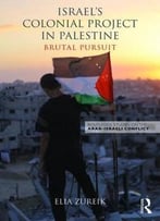 Israel’S Colonial Project In Palestine: Brutal Pursuit