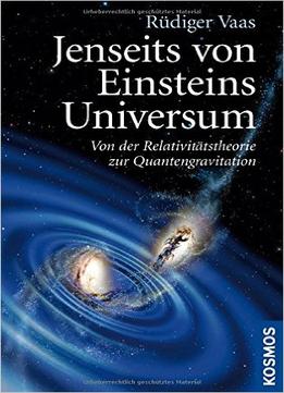 Jenseits Von Einsteins Universum: Von Der Relativitätstheorie Zur Quantengravitation