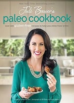 Juli Bauer’S Paleo Cookbook: Over 100 Gluten-Free Recipes To Help You Shine From Within