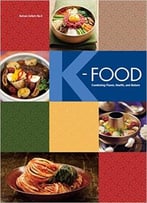 K-Food: Combining Flavor, Health, And Nature (Korean Culture Book 9)