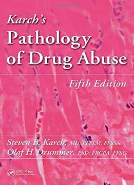Karch’S Pathology Of Drug Abuse, Fifth Edition