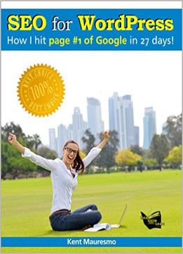 Kent Mauresmo – Seo For Wordpress: How I Hit Page #1 Of Google In 27 Days!
