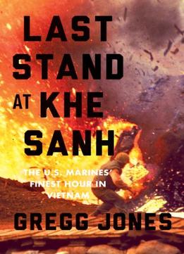 Last Stand At Khe Sanh: The U.S. Marines’ Finest Hour In Vietnam