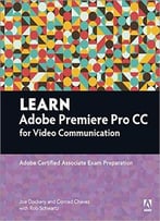Learn Adobe Premiere Pro Cc For Video Communication: Adobe Certified Associate Exam Preparation
