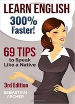 Learn English: 300% Faster – 69 English Tips To Speak English Like A Native English Speaker!
