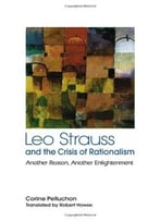 Leo Strauss And The Crisis Of Rationalism: Another Reason, Another Enlightenment