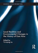 Local Realities And Environmental Changes In The History Of East Asia