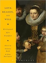 Love, Reason, And Will: Kierkegaard After Frankfurt