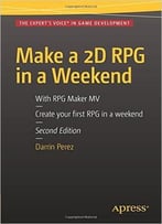 Make A 2d Rpg In A Weekend: Second Edition: With Rpg Maker Mv