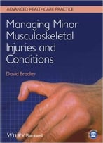Managing Minor Musculoskeletal Injuries And Conditions: A Workbook For Clinical Autonomous Practice