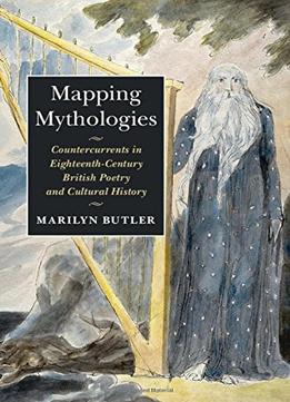 Mapping Mythologies – Countercurrents In Eighteenth-Century British Poetry And Cultural History
