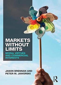 Markets Without Limits: Moral Virtues And Commercial Interests