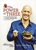 Medicinal Chef: The Power Of Three: The 3 Nutritional Secrets To A Longer, Healthier Life With 80 Simple Recipes